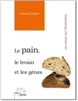 Le pain, le levain et les gènes : un essai sur l'évolution - François Roddier