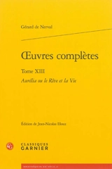 Oeuvres complètes. Vol. 13. Aurélia ou La vie rêvée - Gérard de Nerval