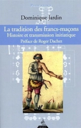 La tradition des francs-maçons : histoire et transmission initiatique - Dominique Jardin