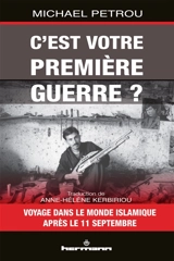 C'est votre première guerre ? : voyages dans le monde islamique après le 11 septembre - Michael Petrou