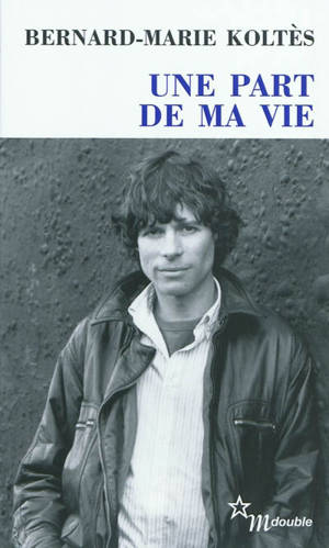Une part de ma vie : entretiens (1983-1989) - Bernard-Marie Koltès
