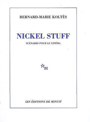 Nickel Stuff : scénario pour le cinéma - Bernard-Marie Koltès