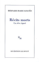 Récits morts : un rêve égaré - Bernard-Marie Koltès