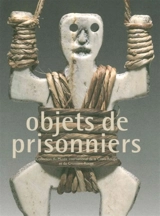 Objets de prisonniers : collection du Musée international de la Croix-Rouge et du Croissant-Rouge - Musée international de la Croix-Rouge et du Croissant-Rouge (Genève, Suisse)