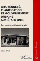 Citoyenneté, planification et gouvernement urbains aux Etats-Unis : des communautés dans la ville - Gérald Billard