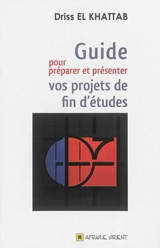 Guide pour préparer et présenter vos projets de fin d'études : mémoires et thèses - Driss El Khattab