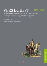 Vers l'Ouest : voyage des capitaines Lewis et Clarke depuis l'embouchure du Missouri jusqu'à l'entrée de la Colombia dans l'océan Pacifique : ait dans les années 1804, 1805 et 1806, par ordre du gouvernement des Etats-Unis - Patrick Gass