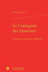 La contagion des émotions : compassio, une énigme médiévale - Béatrice Delaurenti