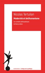 Modernité et anti-humanisme : les combats philosophiques de Georg Lukacs - Nicolas Tertulian