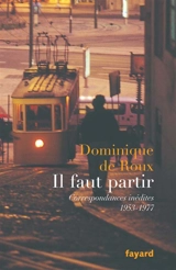 Il faut partir : correspondances inédites, 1953-1977 - Dominique de Roux
