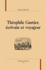 Théophile Gautier, écrivain et voyageur - François Brunet