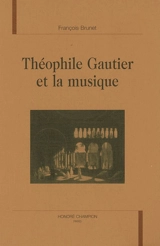 Théophile Gautier et la musique - François Brunet