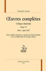 Oeuvres complètes. Section VI : critique théâtrale. Vol. 6. 1846-juin 1847 - Théophile Gautier