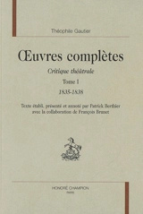 Oeuvres complètes. Section VI : critique théâtrale. Vol. 1. 1835-1838 - Théophile Gautier