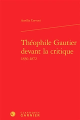 Théophile Gautier devant la critique : 1830-1872 - Aurélia Cervoni