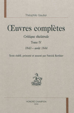 Oeuvres complètes. Section VI : critique théâtrale. Vol. 4. 1843-août 1844 - Théophile Gautier