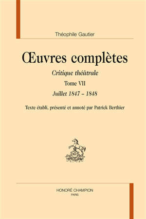 Oeuvres complètes. Section VI : critique théâtrale. Vol. 7. Juillet 1847-1848 - Théophile Gautier