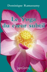 Le yoga du coeur subtil, ou, Yoga de l'être : une réconciliation avec soi - Dominique Ramassamy