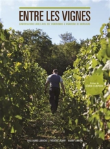 Entre les vignes : conversations libres avec des vigneronnes & vignerons de Bourgogne - Guillaume Laroche