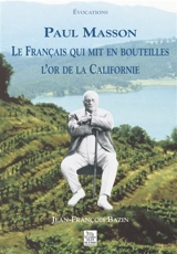 Paul Masson : le Français qui mit en bouteilles l'or de la Californie - Jean-François Bazin
