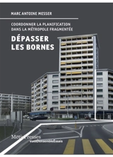 Dépasser les bornes : coordonner la planification dans la métropole fragmentée - Marc Antoine Messer