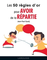 Les 50 règles d'or pour avoir de la répartie - Jean-Paul Guedj