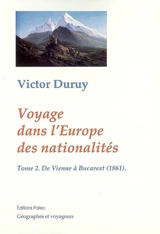 Voyage dans l'Europe des nationalités : causeries géographiques de Paris à Bucarest, 1860-1861. Vol. 2. De Vienne à Bucarest (1861) - Victor Duruy
