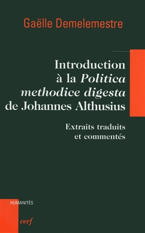 Introduction à la Politica methodice digesta de Johannes Althusius : extraits traduits et commentés - Gaëlle Demelemestre