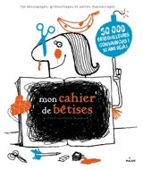 Mon cahier de bêtises : 150 découpages, gribouillages et autres massacrages - Vincent Boudgourd