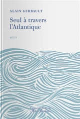 Seul à travers l'Atlantique - Alain Gerbault