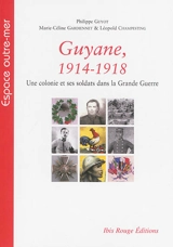 Guyane, 1914-1918 : une colonie et ses soldats dans la Grande Guerre : histoire, textes et documents - Philippe Guyot
