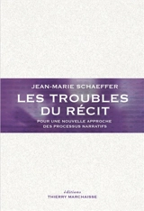 Les troubles du récit : pour une nouvelle approche des processus narratifs - Jean-Marie Schaeffer