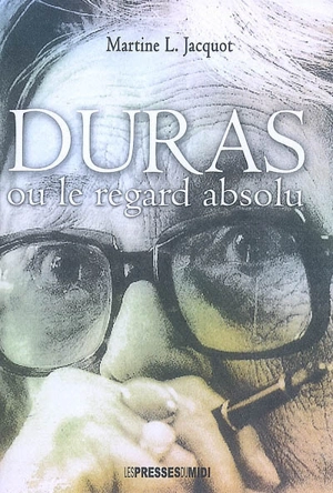 Duras ou Le regard absolu - Martine L. Jacquot