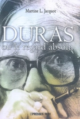 Duras ou Le regard absolu - Martine L. Jacquot