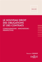 Le nouveau droit des obligations et des contrats : consolidations, innovations, perspectives - François Chénedé