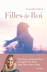 Filles de roi : femmes, comment faire fructifier les dons que Dieu vous a faits - Gwenaëlle Foillard