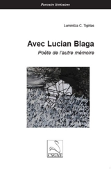 Avec Lucian Blaga : poète de l'autre mémoire - Luminitza C. Tigirlas