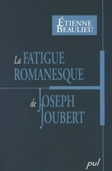 La fatigue romanesque de Joseph Joubert - Etienne Beaulieu