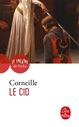 Le Cid : tragi-comédie (1637) et tragédie (1648) - Pierre Corneille