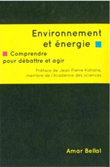 Environnement et énergie : comprendre pour débattre et agir - Amar Bellal