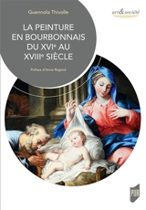 La peinture en Bourbonnais du XVIe au XVIIIe siècle - Guennola Thivolle