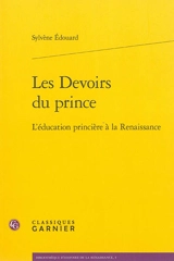 Les devoirs du prince : l'éducation princière à la Renaissance - Sylvène Edouard