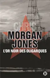 L'or noir des oligarques - Chris Morgan Jones