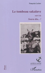 Le tombeau de Sakalave. Soava dia... ! - Françoise Leclerc