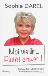 Moi vieillir... Plutôt crever ! - Sophie Darel