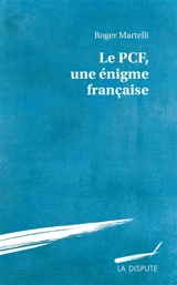 Le PCF, une énigme française - Roger Martelli