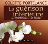 La guérison intérieure par l'acceptation et le lâcher-prise - Colette Portelance