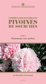Comment découvrir les pivoines de Sourches. Vol. 1. Hommage aux poilus - Bénédicte de Foucaud