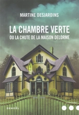 La chambre verte ou La chute de la maison Delorme - Martine Desjardins