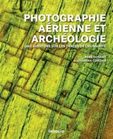 Photographie aérienne et archéologie : une aventure sur les traces de l'humanité - René Goguey